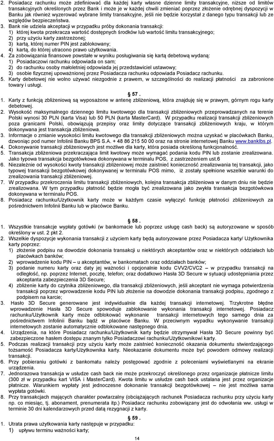 Bank nie udziela akceptacji w przypadku próby dokonania transakcji: 1) której kwota przekracza wartość dostępnych środków lub wartość limitu transakcyjnego; 2) przy użyciu karty zastrzeżonej; 3)