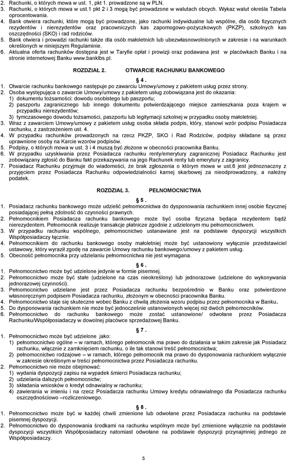 szkolnych kas oszczędności (SKO) i rad rodziców. 5. Bank otwiera i prowadzi rachunki także dla osób małoletnich lub ubezwłasnowolnionych w zakresie i na warunkach określonych w niniejszym Regulaminie.