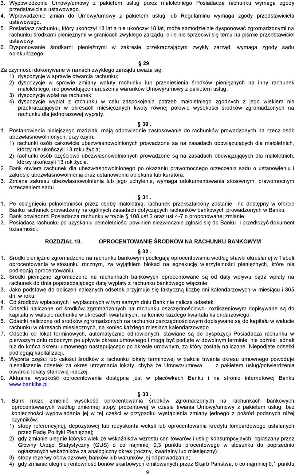 Posiadacz rachunku, który ukończył 13 lat a nie ukończył 18 lat, może samodzielnie dysponować zgromadzonymi na rachunku środkami pieniężnymi w granicach zwykłego zarządu, o ile nie sprzeciwi się temu