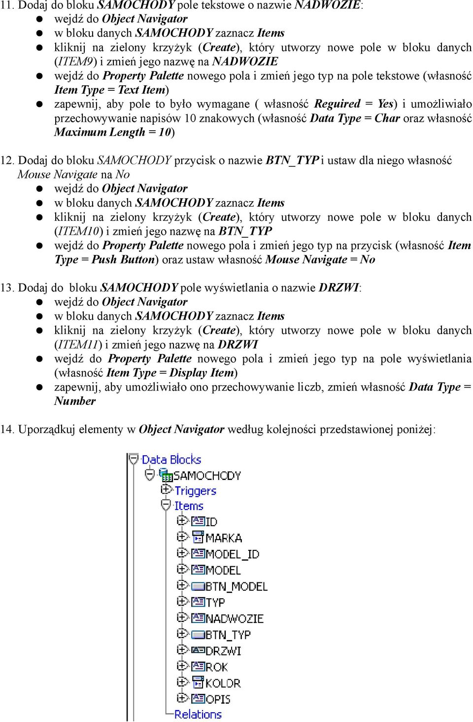 Reguired = Yes) i umożliwiało przechowywanie napisów 10 znakowych (własność Data Type = Char oraz własność Maximum Length = 10) 12.