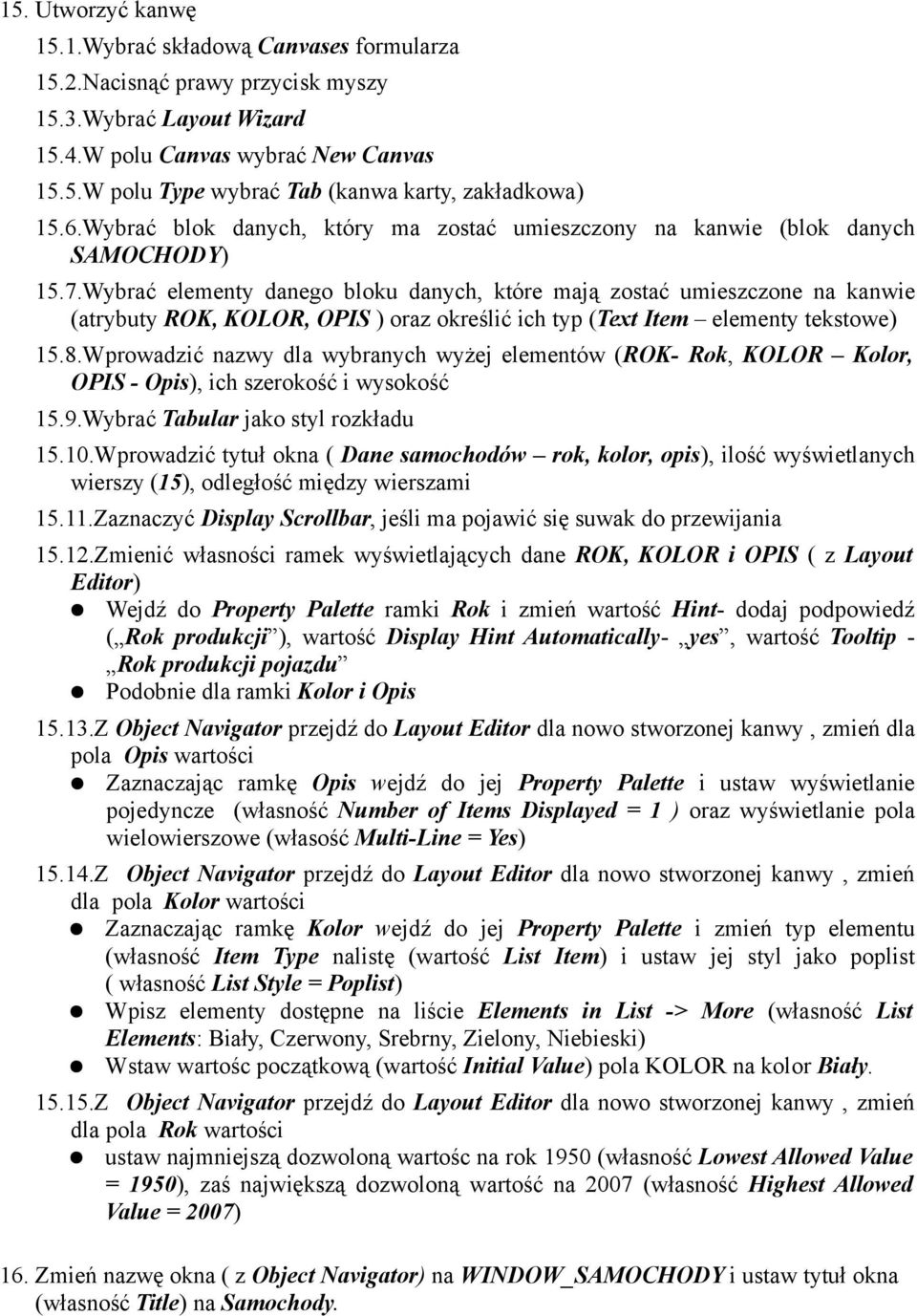 Wybrać elementy danego bloku danych, które mają zostać umieszczone na kanwie (atrybuty ROK, KOLOR, OPIS ) oraz określić ich typ (Text Item elementy tekstowe) 15.8.