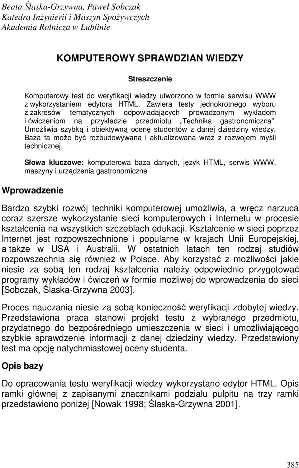 Zawiera testy jednokrotnego wyboru z zakresów tematycznych odpowiadających prowadzonym wykładom i ćwiczeniom na przykładzie przedmiotu Technika gastronomiczna.