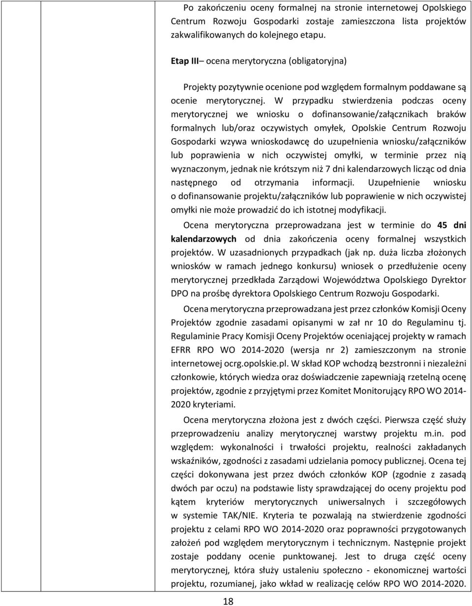 W przypadku stwierdzenia podczas oceny merytorycznej we wniosku o dofinansowanie/załącznikach braków formalnych lub/oraz oczywistych omyłek, Opolskie Centrum Rozwoju Gospodarki wzywa wnioskodawcę do