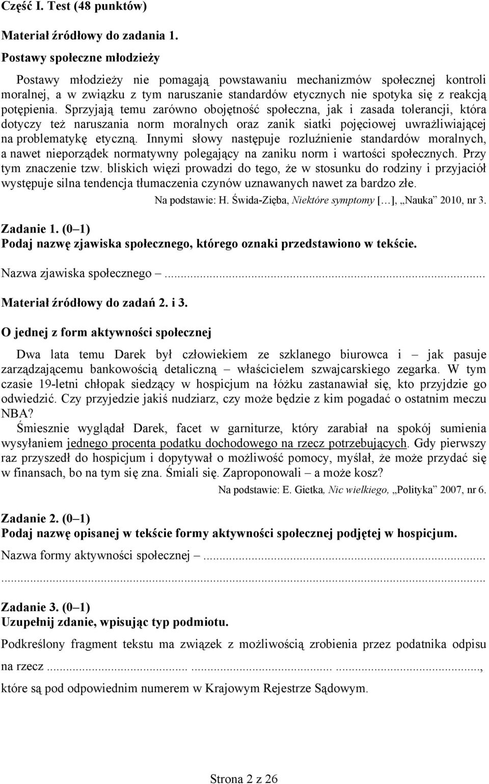 Sprzyjają temu zarówno obojętność społeczna, jak i zasada tolerancji, która dotyczy też naruszania norm moralnych oraz zanik siatki pojęciowej uwrażliwiającej na problematykę etyczną.