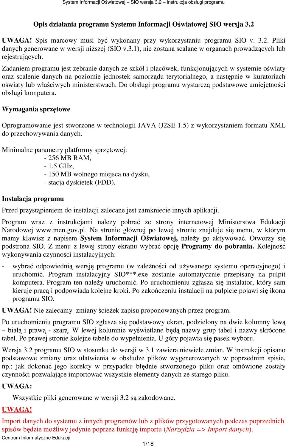 lub właściwych ministerstwach. Do obsługi programu wystarczą podstawowe umiejętności obsługi komputera. Wymagania sprzętowe Oprogramowanie jest stworzone w technologii JAVA (J2SE 1.