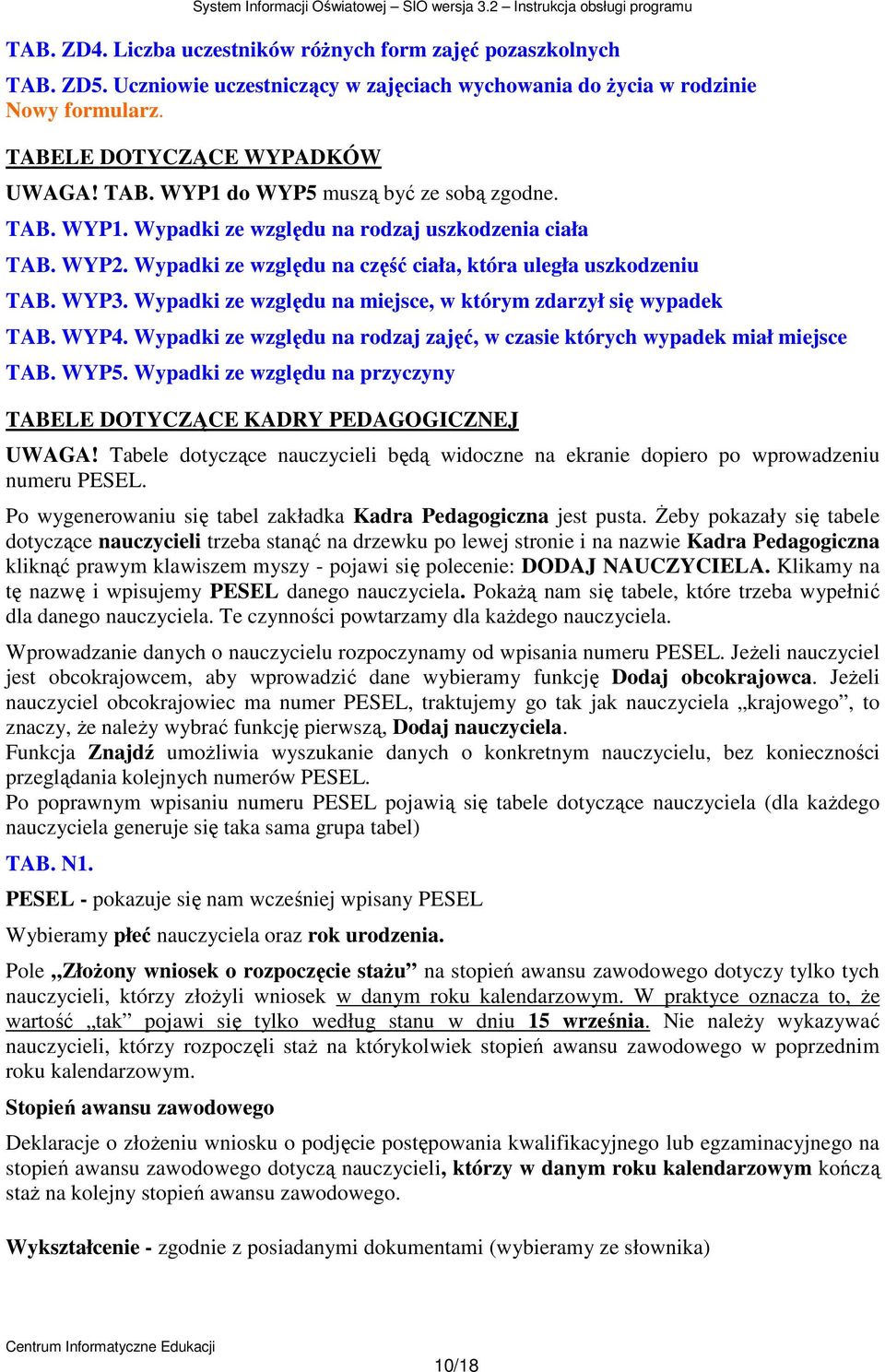 Wypadki ze względu na miejsce, w którym zdarzył się wypadek TAB. WYP4. Wypadki ze względu na rodzaj zajęć, w czasie których wypadek miał miejsce TAB. WYP5.