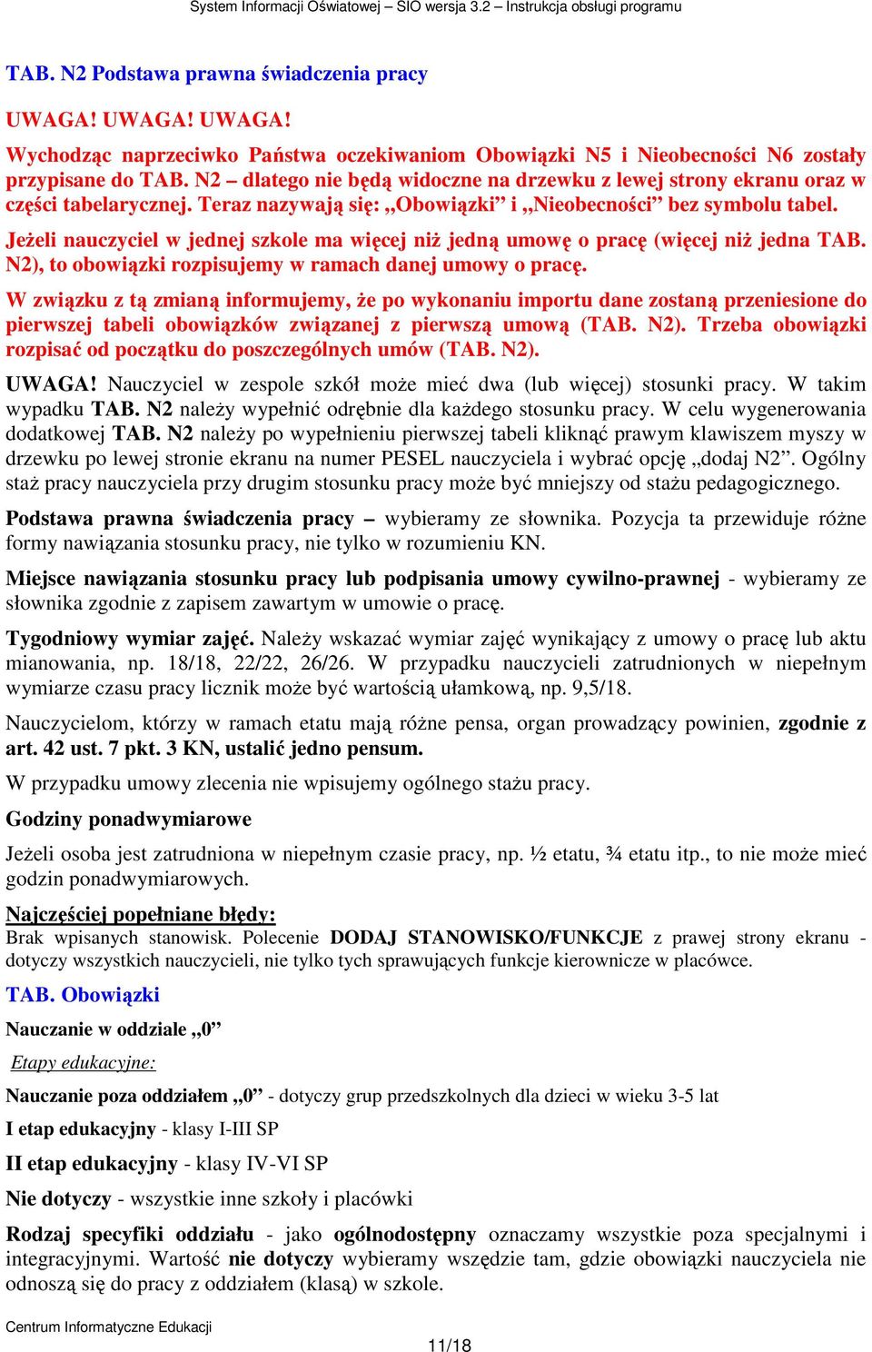 JeŜeli nauczyciel w jednej szkole ma więcej niŝ jedną umowę o pracę (więcej niŝ jedna TAB. N2), to obowiązki rozpisujemy w ramach danej umowy o pracę.