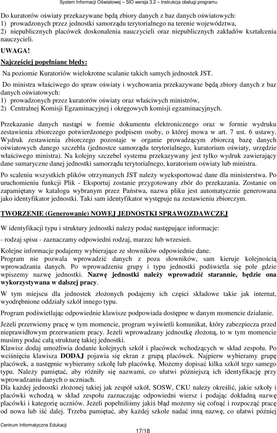 Do ministra właściwego do spraw oświaty i wychowania przekazywane będą zbiory danych z baz danych oświatowych: 1) prowadzonych przez kuratorów oświaty oraz właściwych ministrów, 2) Centralnej Komisji