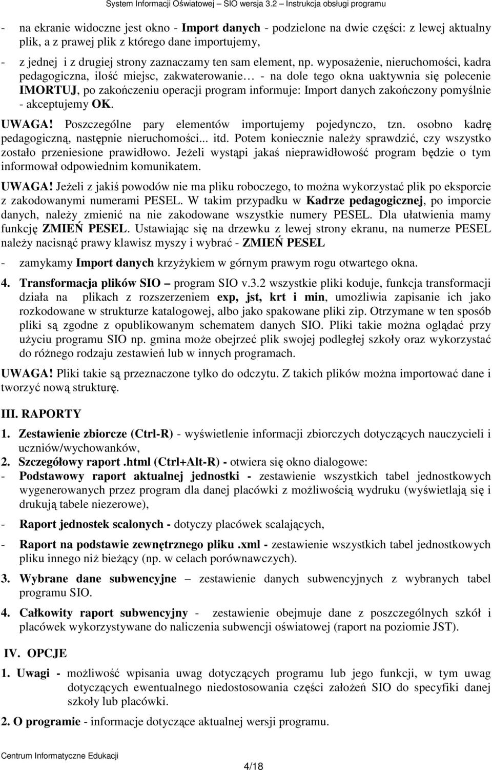 wyposaŝenie, nieruchomości, kadra pedagogiczna, ilość miejsc, zakwaterowanie - na dole tego okna uaktywnia się polecenie IMORTUJ, po zakończeniu operacji program informuje: Import danych zakończony