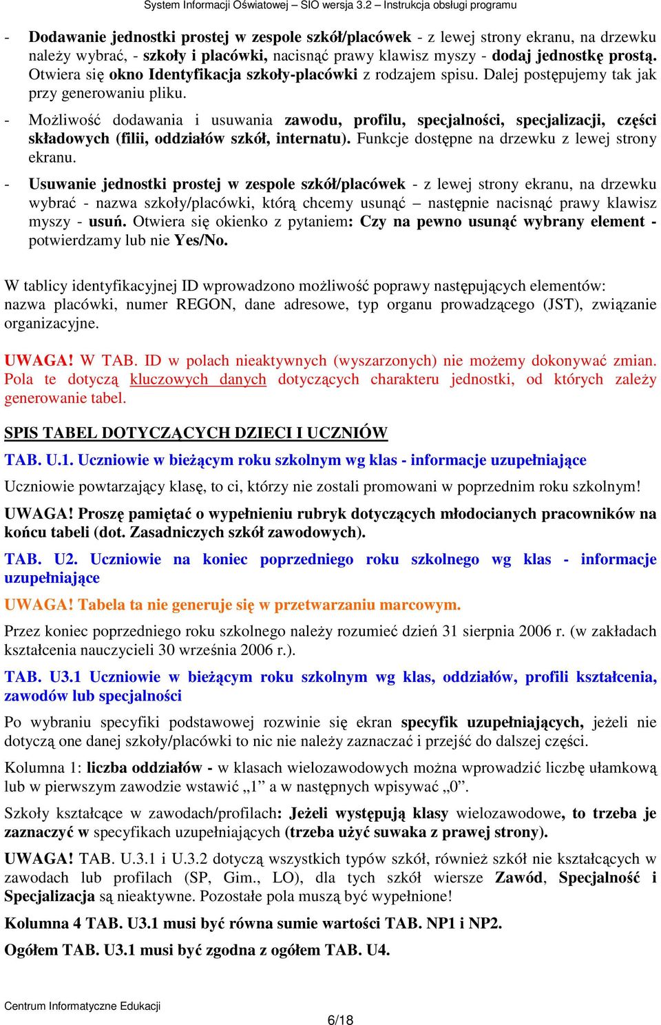 - MoŜliwość dodawania i usuwania zawodu, profilu, specjalności, specjalizacji, części składowych (filii, oddziałów szkół, internatu). Funkcje dostępne na drzewku z lewej strony ekranu.