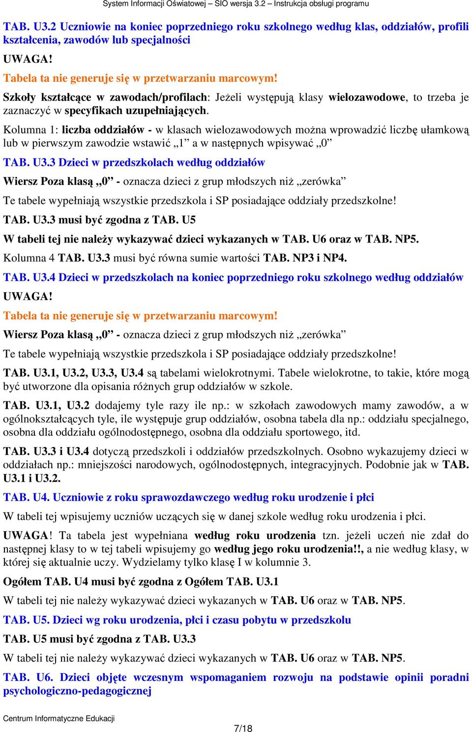 Kolumna 1: liczba oddziałów - w klasach wielozawodowych moŝna wprowadzić liczbę ułamkową lub w pierwszym zawodzie wstawić 1 a w następnych wpisywać 0 TAB. U3.