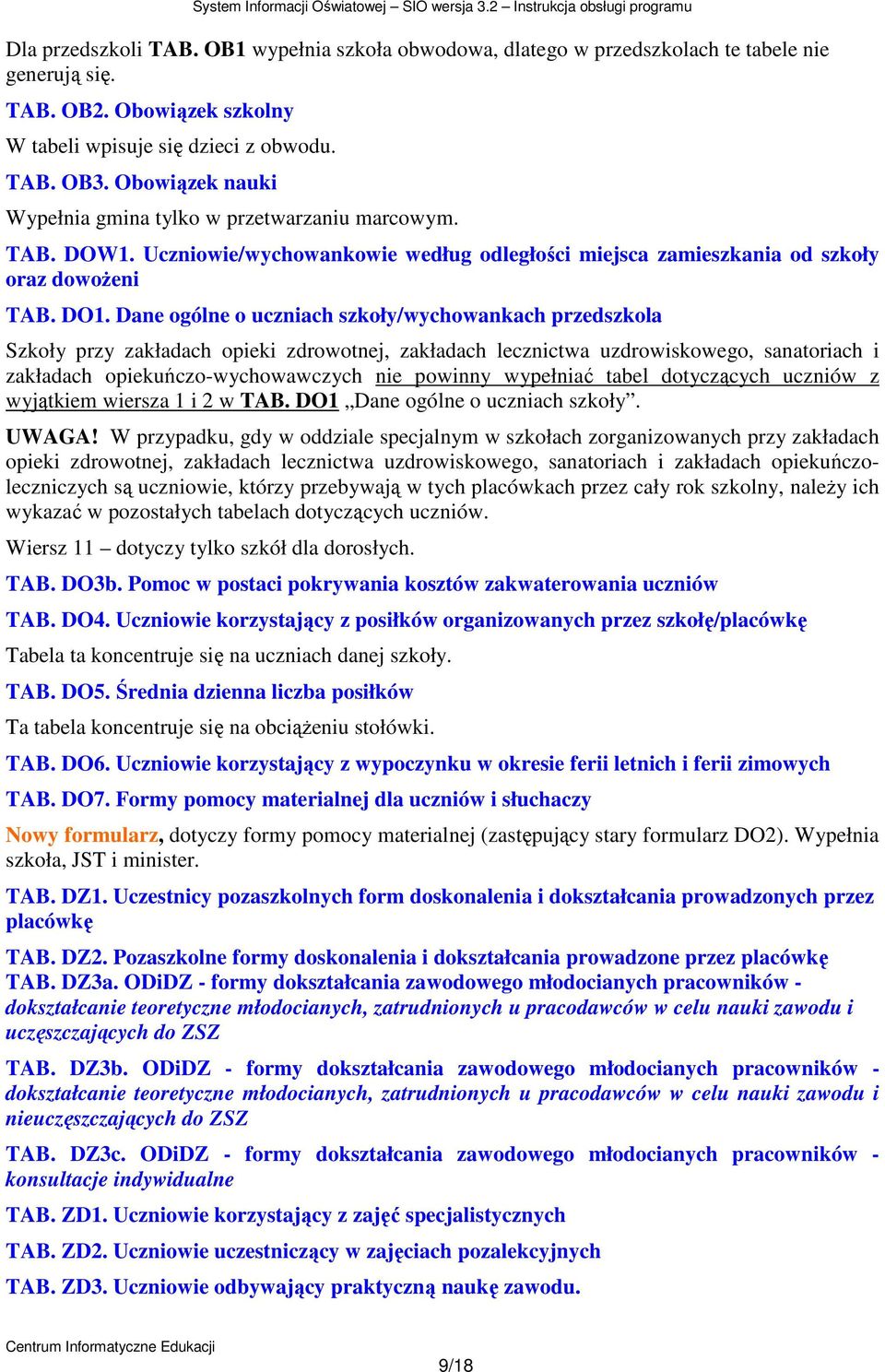 Dane ogólne o uczniach szkoły/wychowankach przedszkola Szkoły przy zakładach opieki zdrowotnej, zakładach lecznictwa uzdrowiskowego, sanatoriach i zakładach opiekuńczo-wychowawczych nie powinny