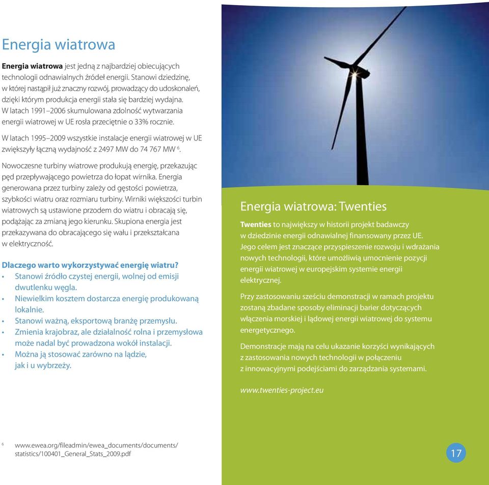 W latach 1991 2006 skumulowana zdolność wytwarzania energii wiatrowej w UE rosła przeciętnie o 33% rocznie.