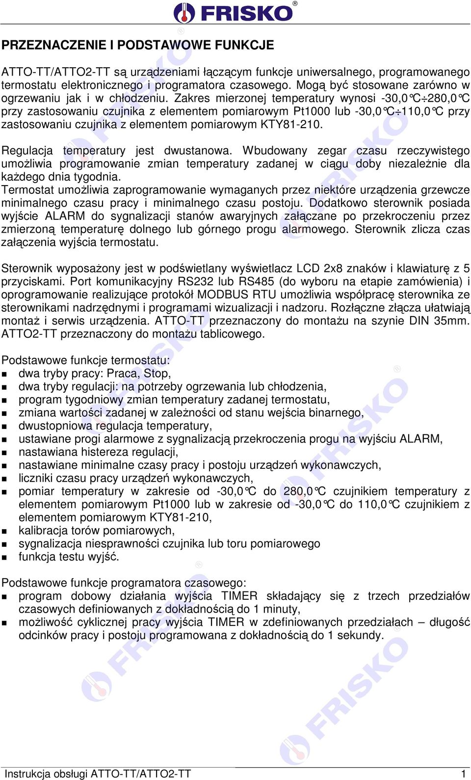 Zakres mierzonej temperatury wynosi -30,0 C 280,0 C przy zastosowaniu czujnika z elementem pomiarowym Pt1000 lub -30,0 C 110,0 C przy zastosowaniu czujnika z elementem pomiarowym KTY81-210.