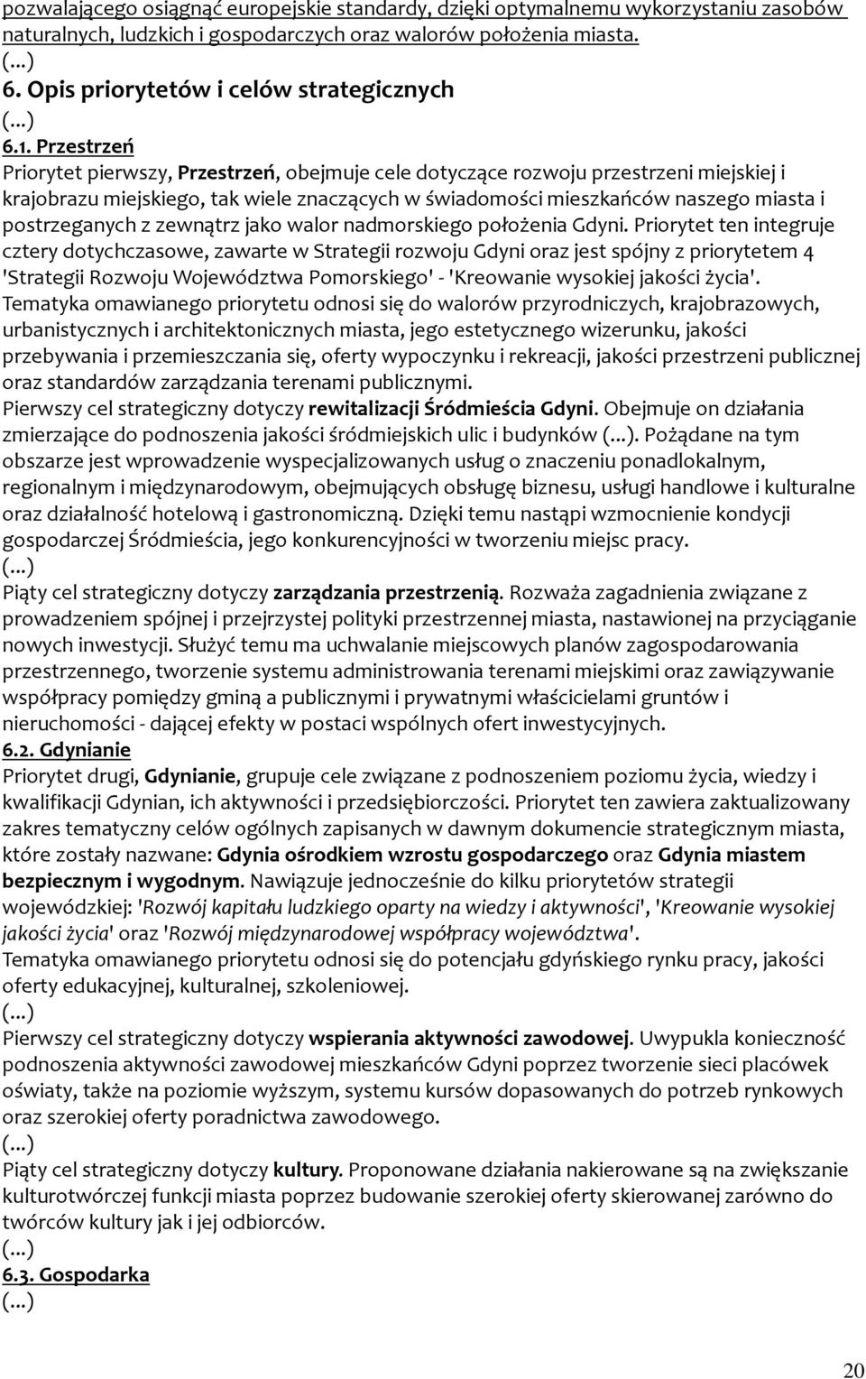 Przestrzeń Priorytet pierwszy, Przestrzeń, obejmuje cele dotyczące rozwoju przestrzeni miejskiej i krajobrazu miejskiego, tak wiele znaczących w świadomości mieszkańców naszego miasta i postrzeganych