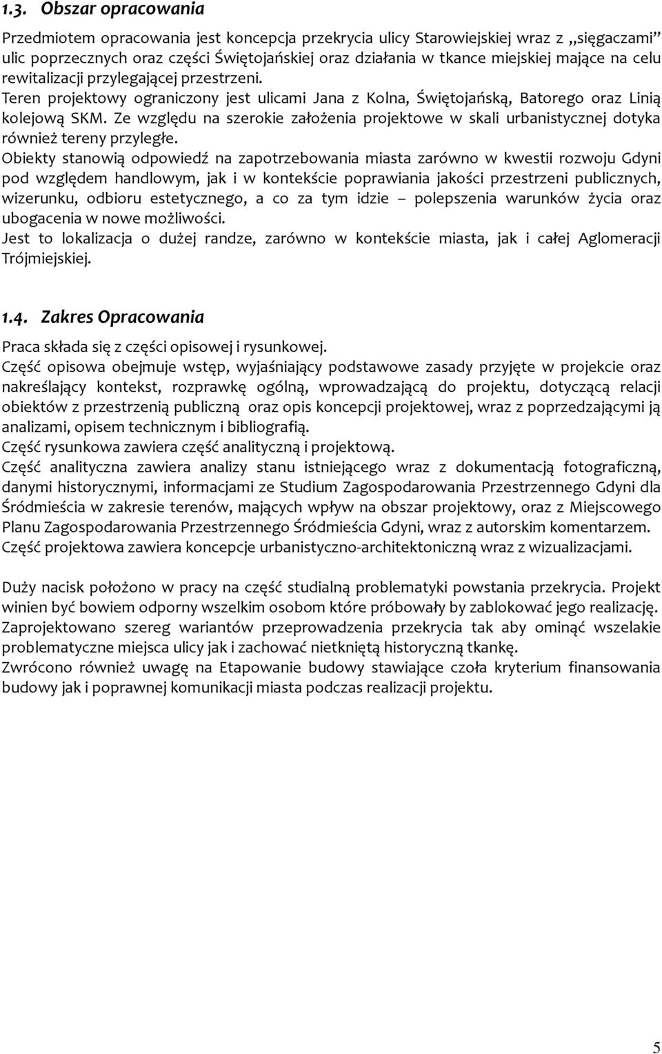 Ze względu na szerokie założenia projektowe w skali urbanistycznej dotyka również tereny przyległe.