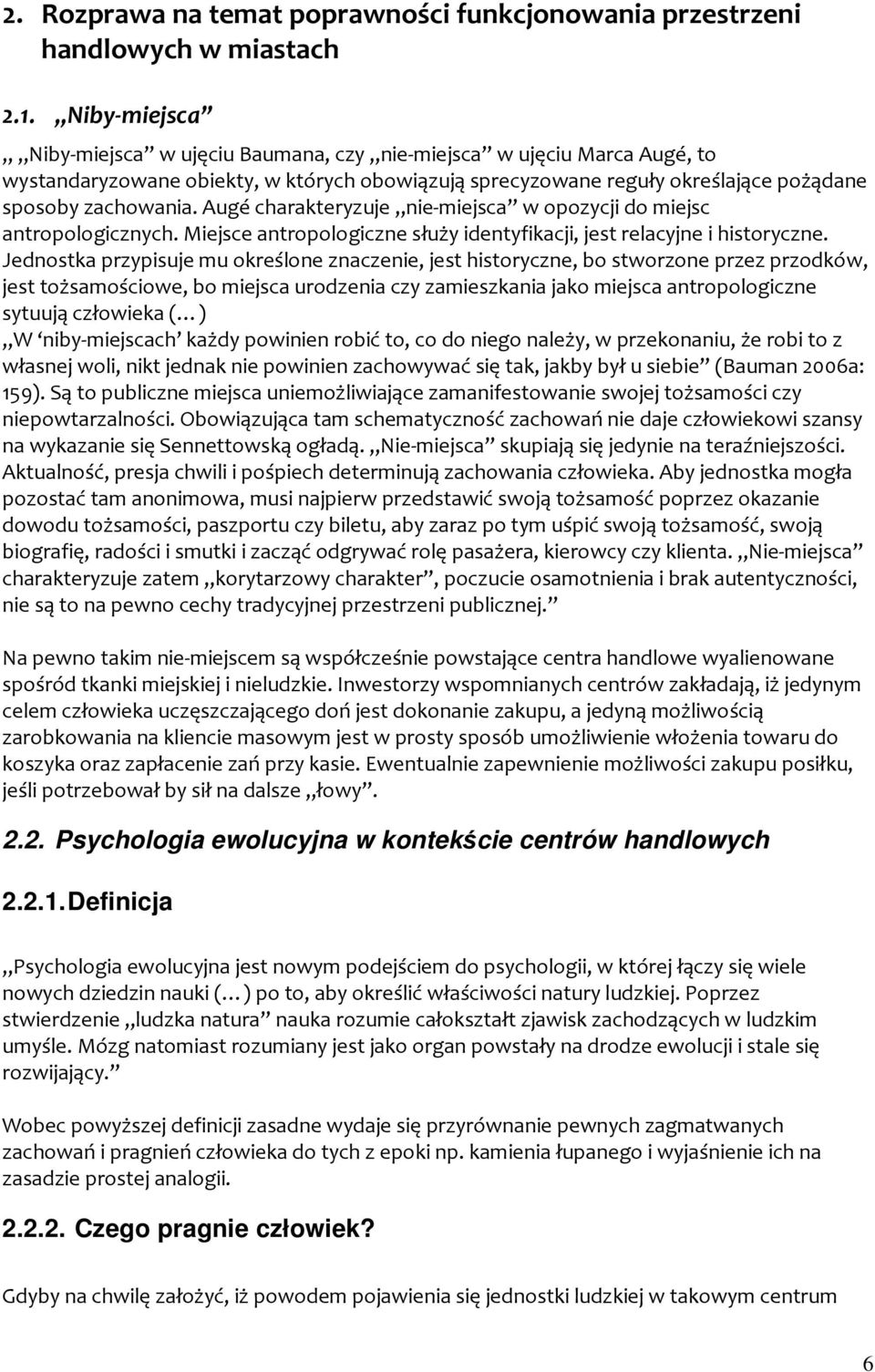 Augé charakteryzuje nie-miejsca w opozycji do miejsc antropologicznych. Miejsce antropologiczne służy identyfikacji, jest relacyjne i historyczne.