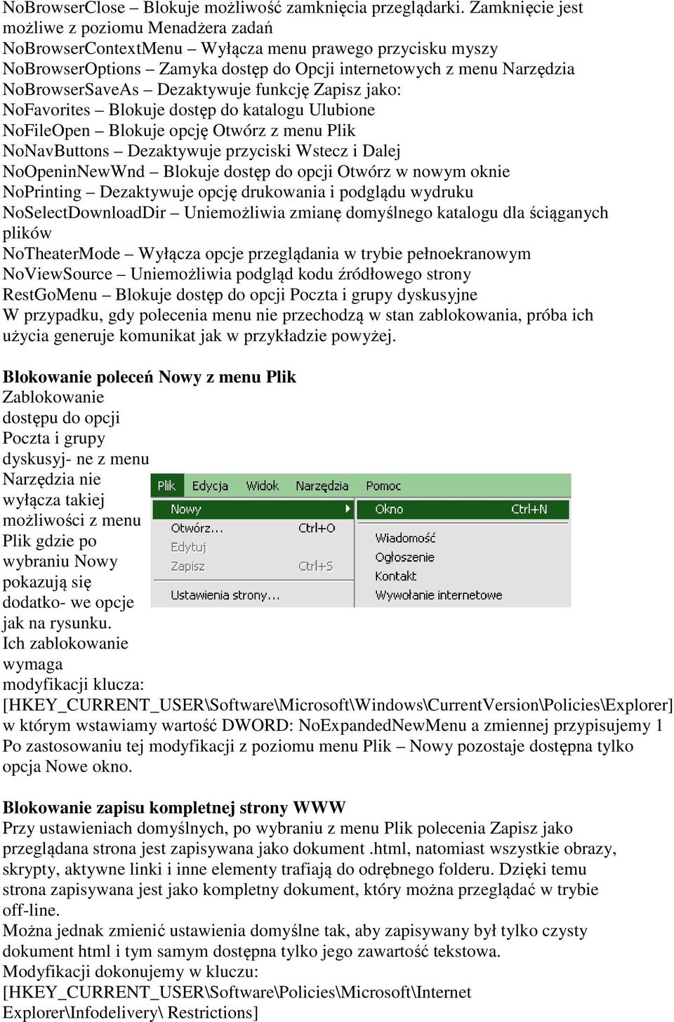 Dezaktywuje funkcję Zapisz jako: NoFavorites Blokuje dostęp do katalogu Ulubione NoFileOpen Blokuje opcję Otwórz z menu Plik NoNavButtons Dezaktywuje przyciski Wstecz i Dalej NoOpeninNewWnd Blokuje