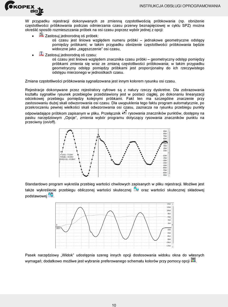 jednorodną oś próbek: oś czasu jest liniowa względem numeru próbki jednakowe geometryczne odstępy pomiędzy próbkami; w takim przypadku obniŝenie częstotliwości próbkowania będzie widoczne jako