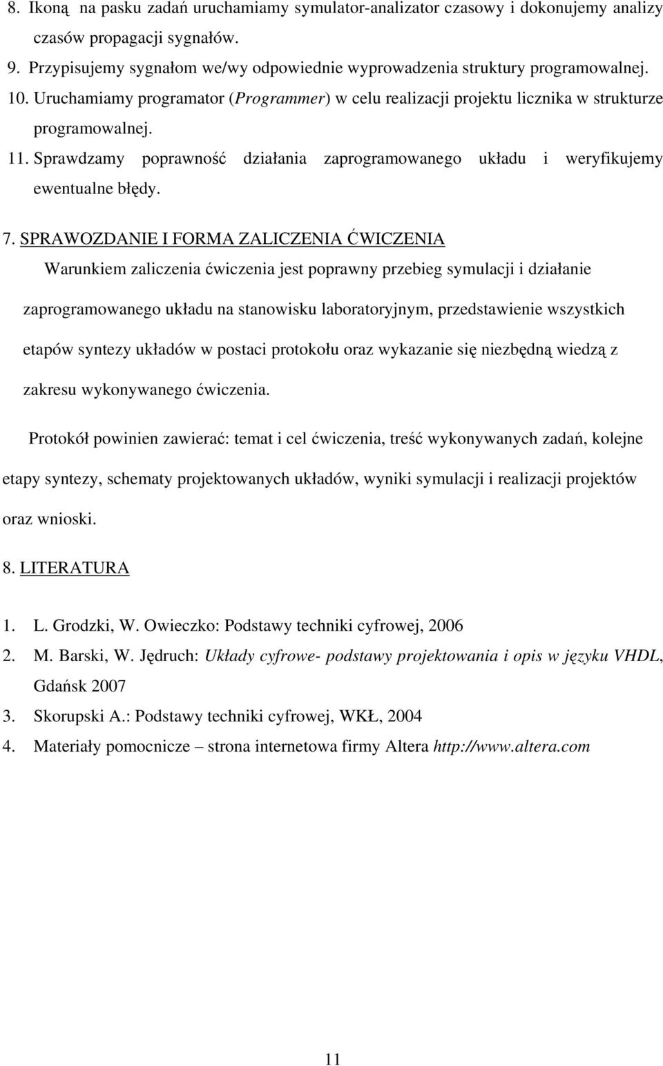 SPRWOZDNIE I FORM ZLIZENI ĆWIZENI Warunkiem zaliczenia ćwiczenia jest poprawny przebieg symulacji i działanie zaprogramowanego układu na stanowisku laboratoryjnym, przedstawienie wszystkich etapów