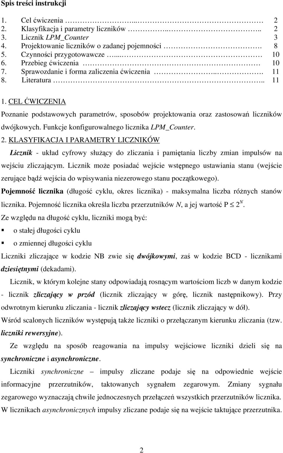 Funkcje konfigurowalnego licznika LPM_ounter. 2. KLSYFIKJ I PRMETRY LIZNIKÓW Licznik - układ cyfrowy służący do zliczania i pamiętania liczby zmian impulsów na wejściu zliczającym.