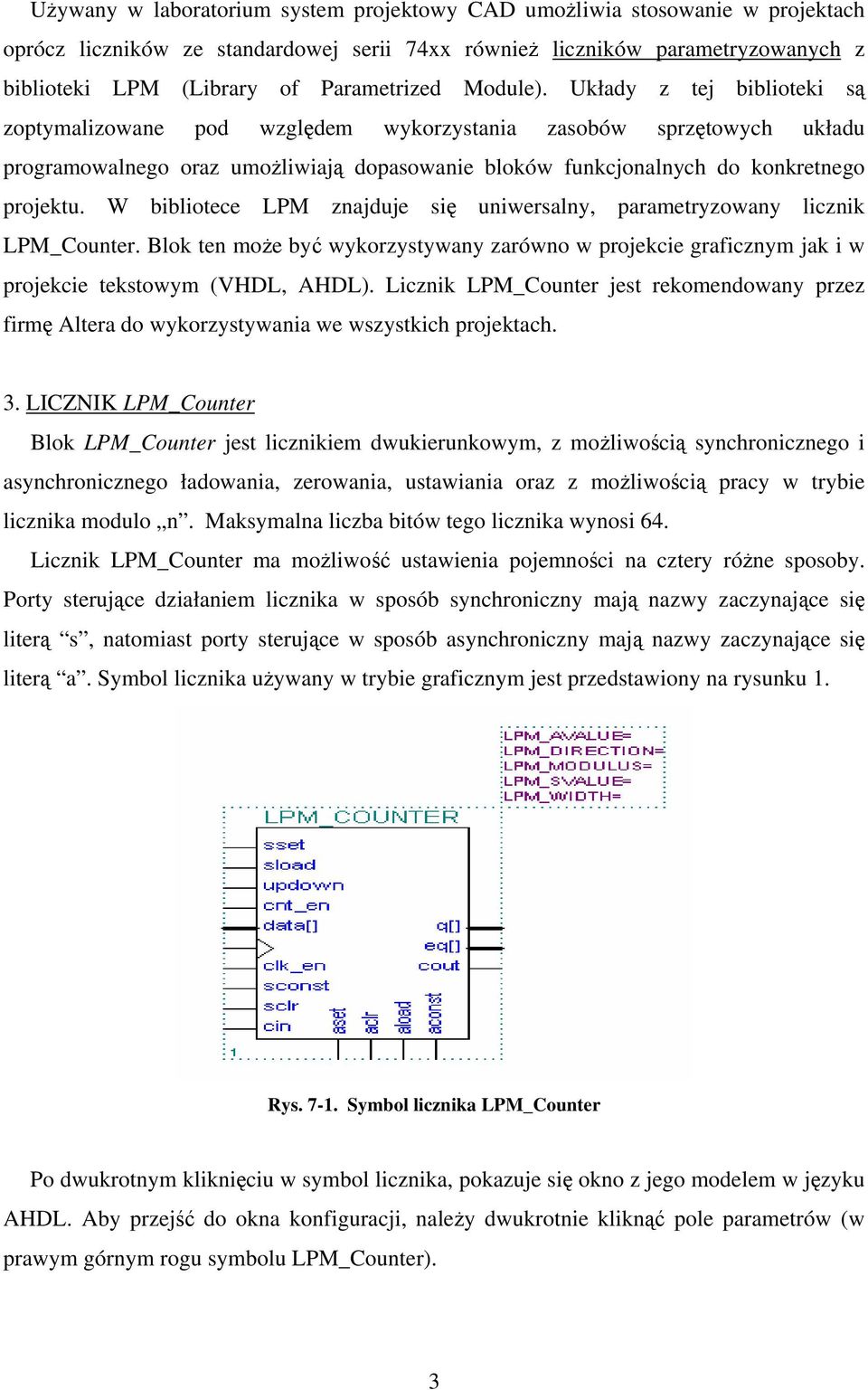 W bibliotece LPM znajduje się uniwersalny, parametryzowany licznik LPM_ounter. lok ten może być wykorzystywany zarówno w projekcie graficznym jak i w projekcie tekstowym (VHDL, HDL).