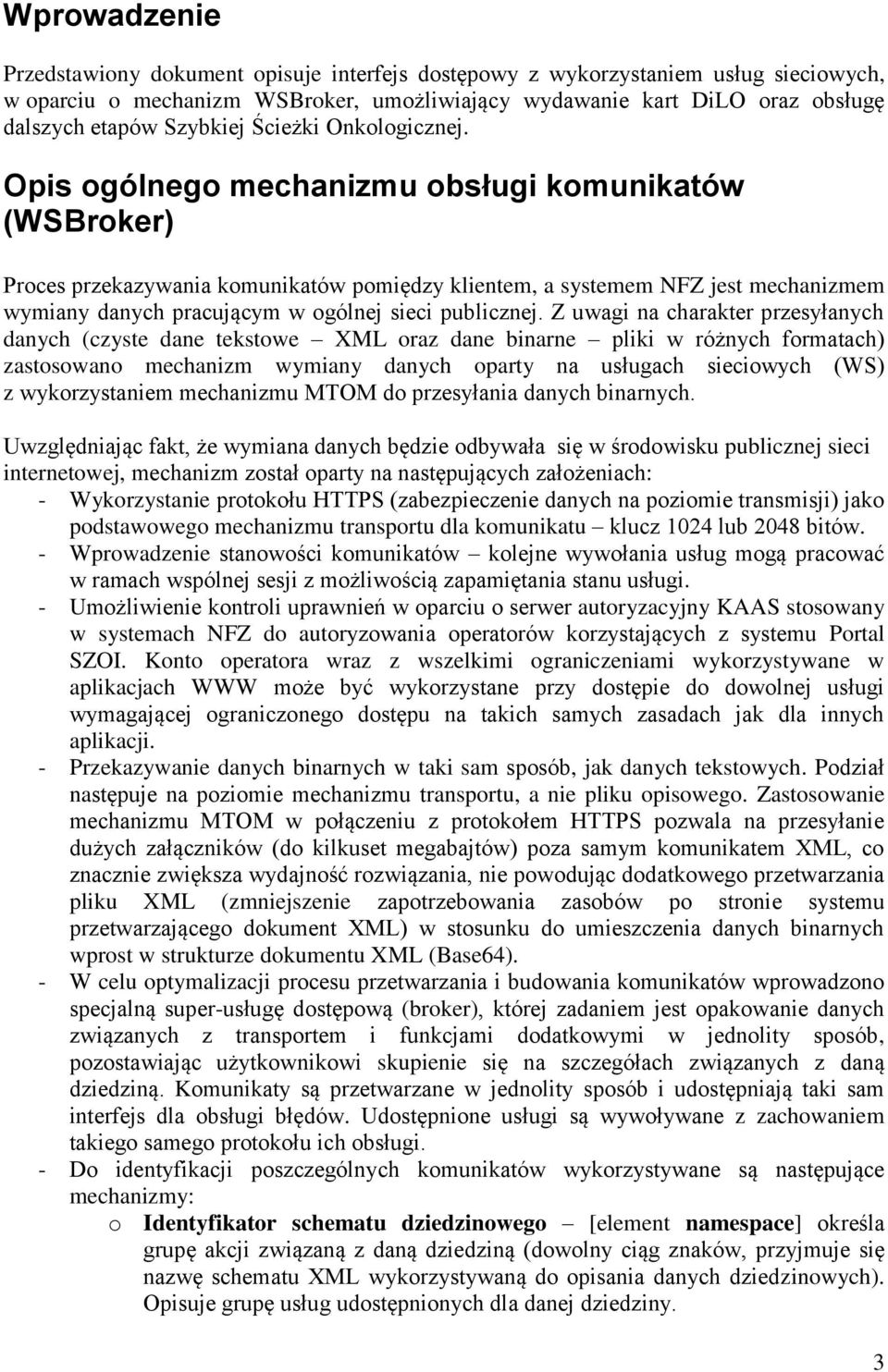 Opis ogólnego mechanizmu obsługi komunikatów (WSBroker) Proces przekazywania komunikatów pomiędzy klientem, a systemem NFZ jest mechanizmem wymiany danych pracującym w ogólnej sieci publicznej.