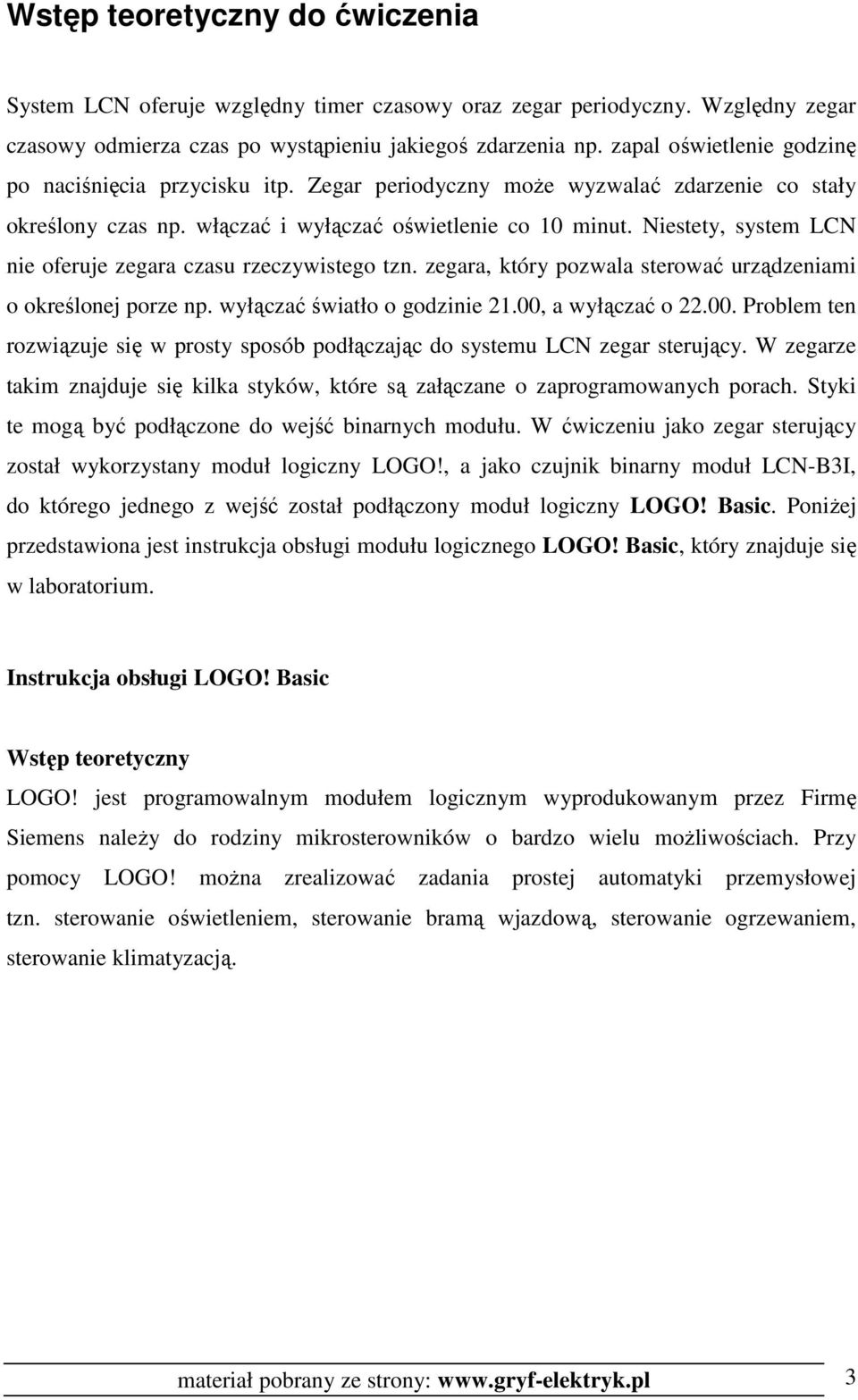 Niestety, system LCN nie oferuje zegara czasu rzeczywistego tzn. zegara, który pozwala sterować urządzeniami o określonej porze np. wyłączać światło o godzinie 21.00,