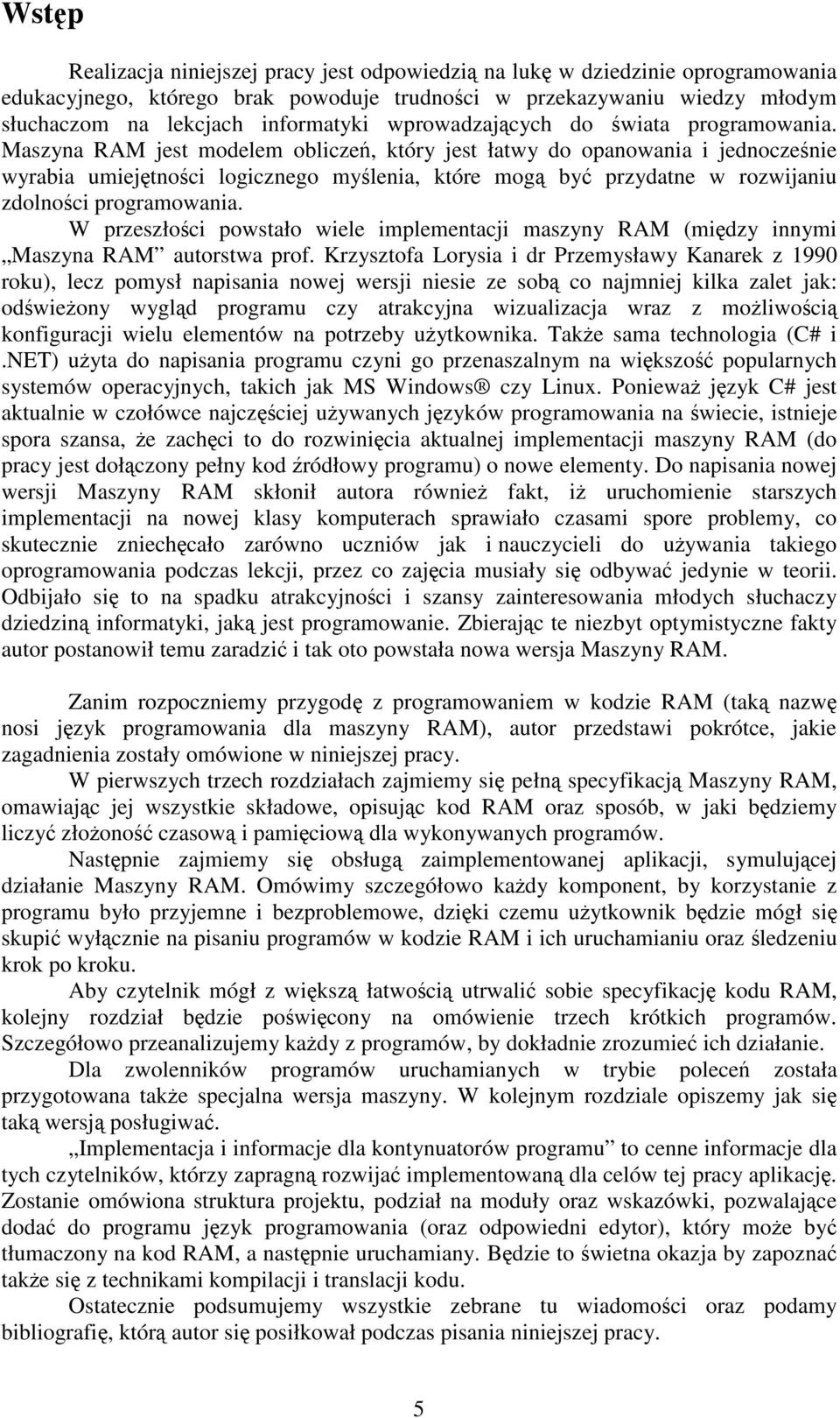 Maszyna RAM jest modelem oblicze, który jest łatwy do opanowania i jednoczenie wyrabia umiejtnoci logicznego mylenia, które mog by przydatne w rozwijaniu zdolnoci programowania.