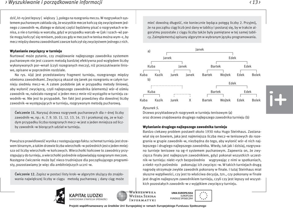 warcaby, gdyż w przypadku warcab w (jak i szach w) partie mogą kończyć się remisem, podczas gdy w meczach w tenisa można wym c, by mecz między dwoma zawodnikami zawsze kończył się zwycięstwem jednego