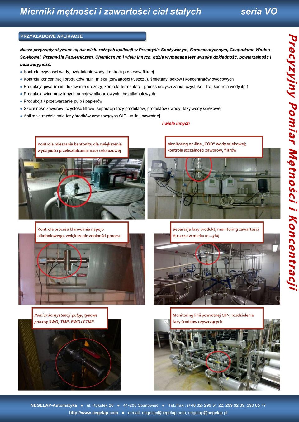 mleka (zawartości tłuszczu), śmietany, soków i koncentratów owocowych Produkcja piwa (m.in. dozowanie drożdży, kontrola fermentacji, proces oczyszczania, czystość filtra, kontrola wody itp.