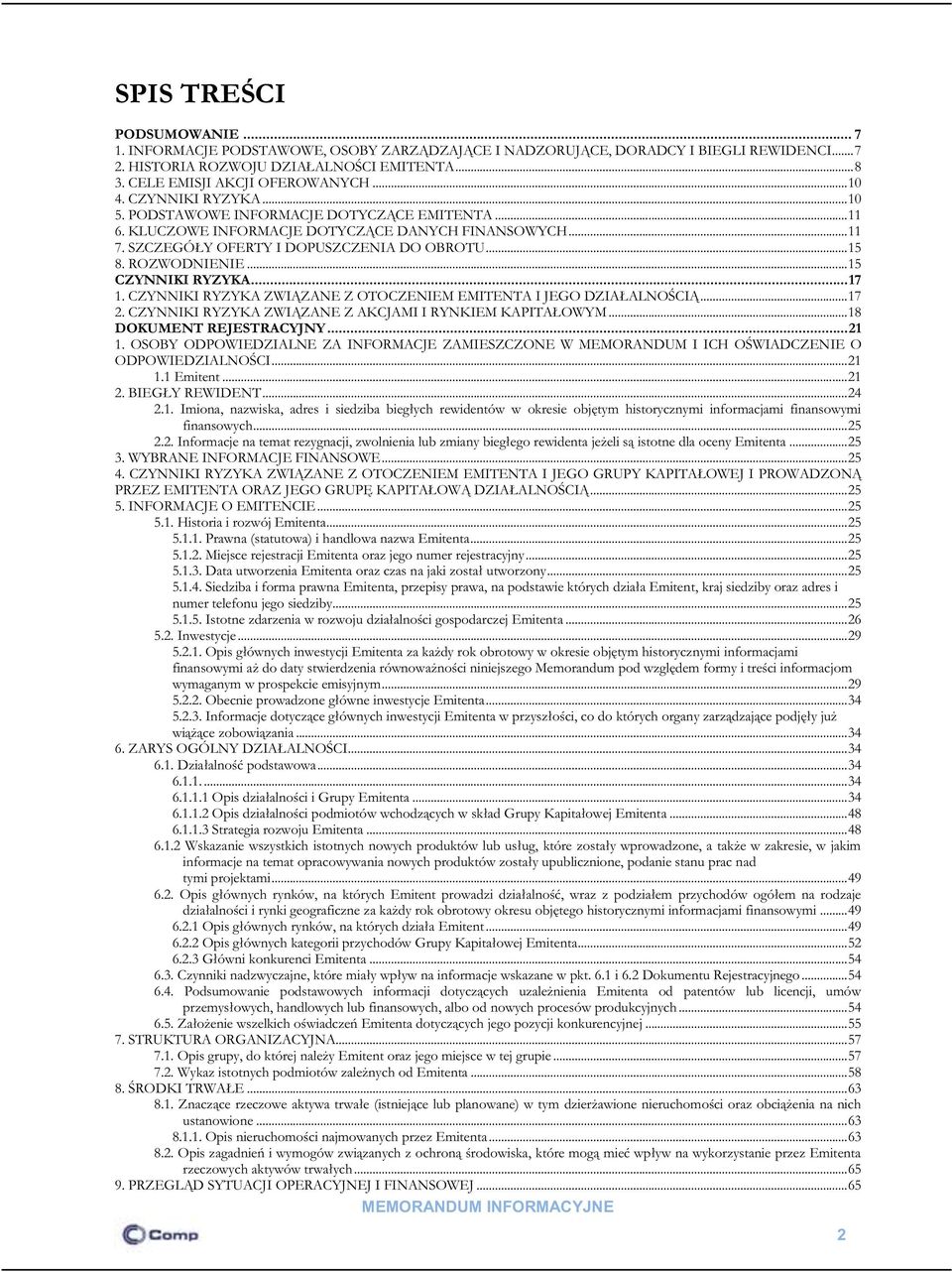 SZCZEGÓŁY OFERTY I DOPUSZCZENIA DO OBROTU... 15 8. ROZWODNIENIE... 15 CZYNNIKI RYZYKA... 17 1. CZYNNIKI RYZYKA ZWIĄZANE Z OTOCZENIEM EMITENTA I JEGO DZIAŁALNOŚCIĄ... 17 2.