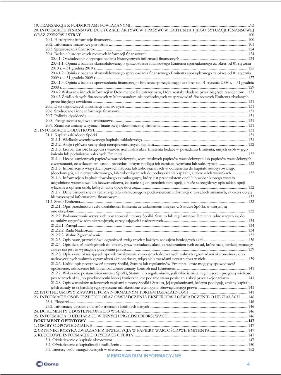 ..124 20.4.1.1. Opinia z badania skonsolidowanego sprawozdania finansowego Emitenta sporządzonego za okres od 01 stycznia 2010 r. 31 grudnia 2010 r....125 20.4.1.2. Opinia z badania skonsolidowanego sprawozdania finansowego Emitenta sporządzonego za okres od 01 stycznia 2009 r.