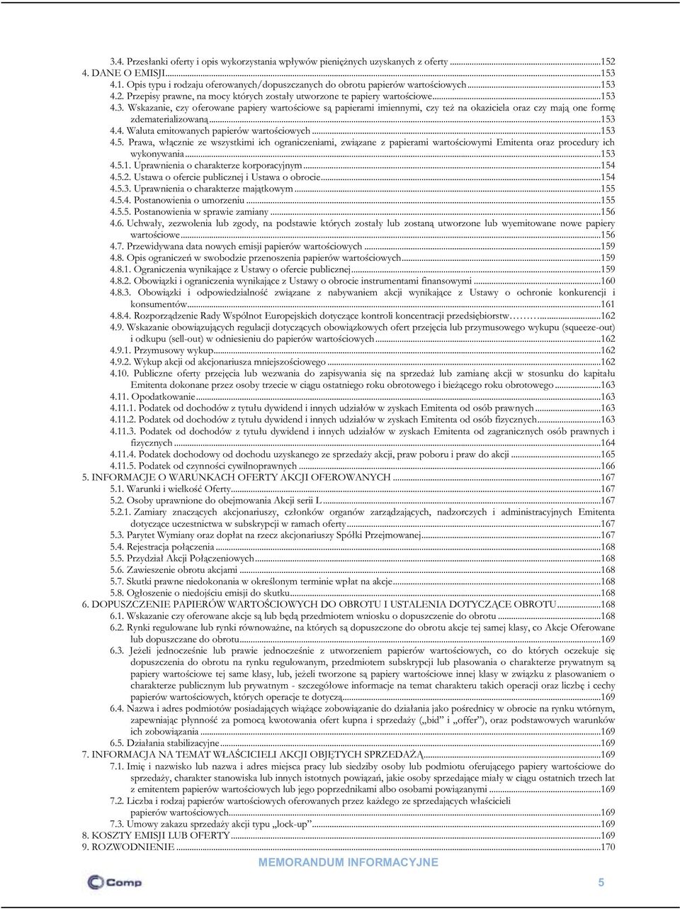 ..153 4.4. Waluta emitowanych papierów wartościowych...153 4.5. Prawa, włącznie ze wszystkimi ich ograniczeniami, związane z papierami wartościowymi Emitenta oraz procedury ich wykonywania...153 4.5.1. Uprawnienia o charakterze korporacyjnym.