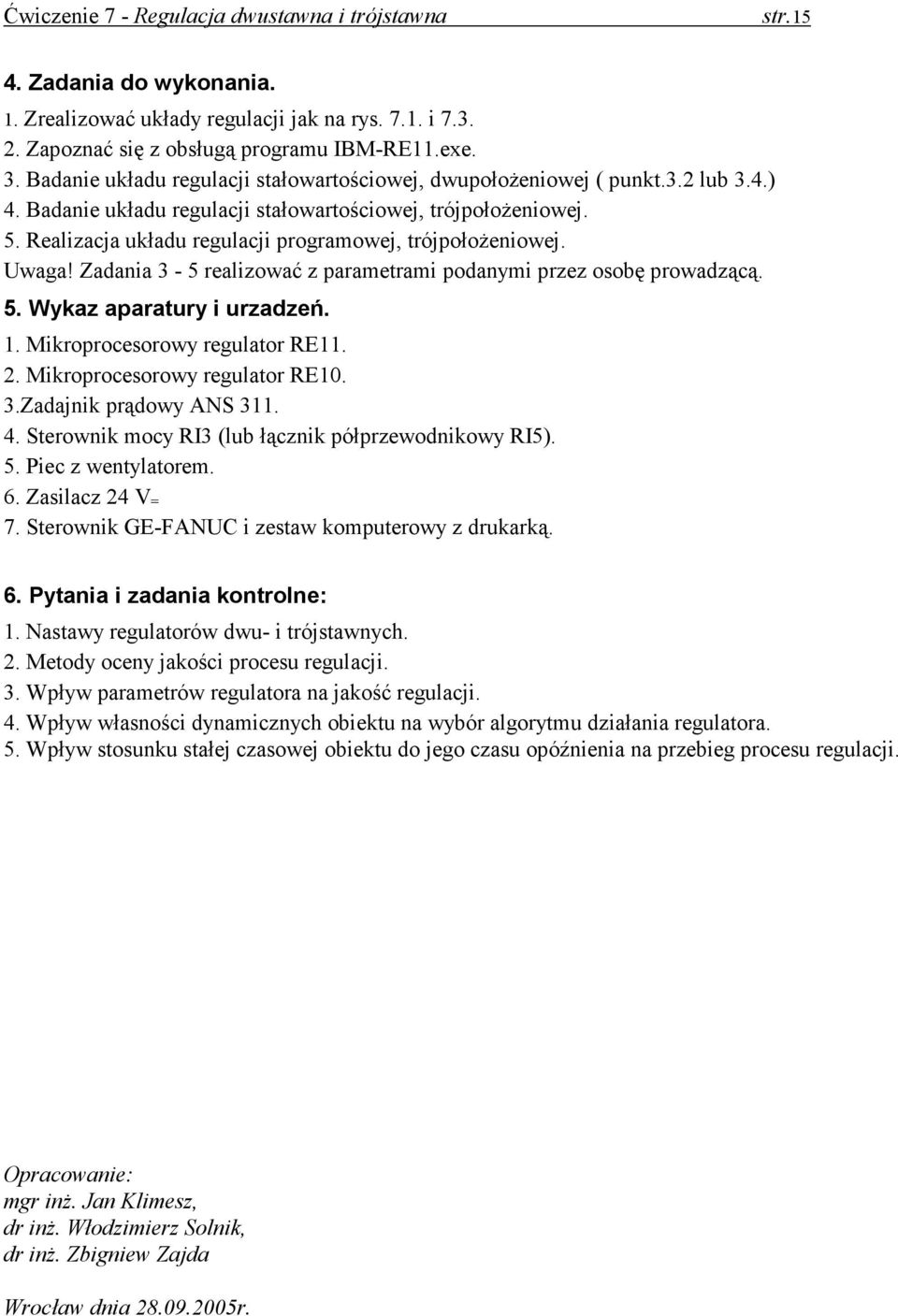 Uwaga! Zadania 3-5 realizować z paraerai podanyi przez osobę prowadzącą. 5. Wykaz aparaury i urzadzeń. 1. Mikroprocesorowy regulaor RE11. 2. Mikroprocesorowy regulaor RE10. 3.Zadajnik prądowy ANS 311.