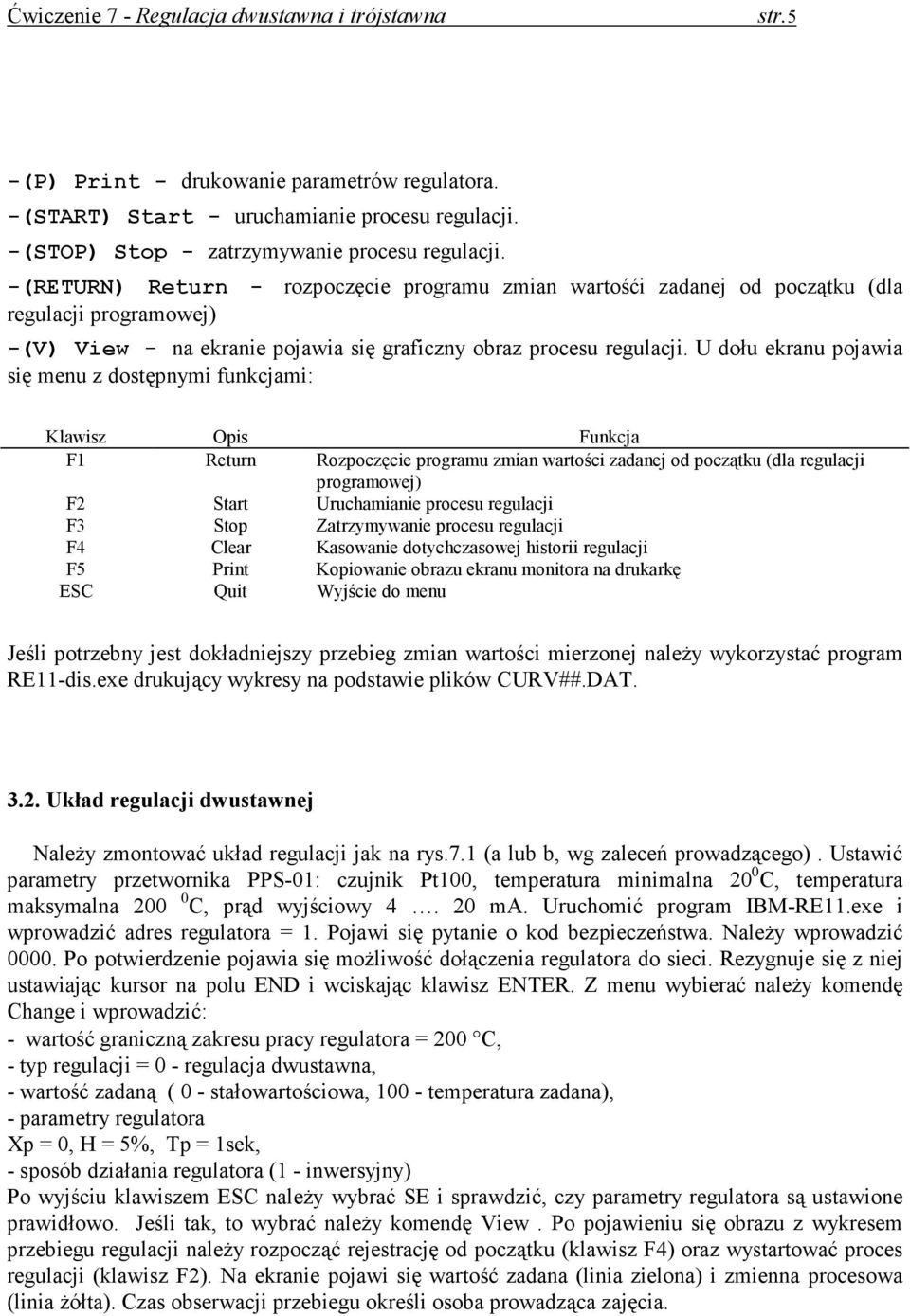 U dołu ekranu pojawia się enu z dosępnyi funkcjai: Klawisz Opis Funkcja F1 Reurn Rozpoczęcie prograu zian warości zadanej od począku (dla regulacji prograowej) F2 Sar Uruchaianie procesu regulacji F3