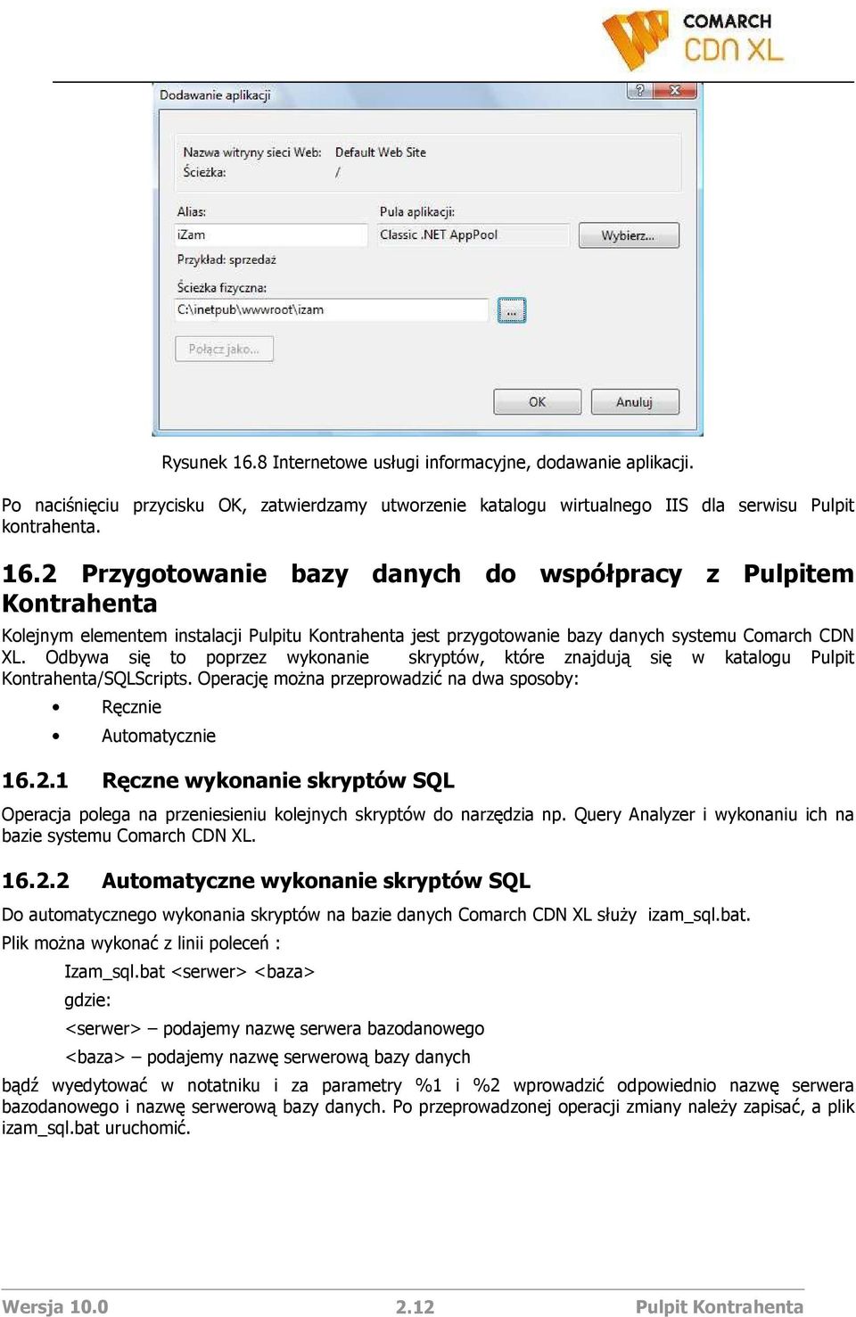 1 Ręczne wykonanie skryptów SQL Operacja polega na przeniesieniu kolejnych skryptów do narzędzia np. Query Analyzer i wykonaniu ich na bazie systemu Comarch CDN XL. 16.2.