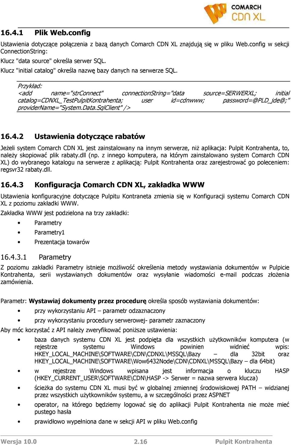 Przykład: <add name="strconnect" connectionstring="data source=serwerxl; initial catalog=cdnxl_testpulpitkontrahenta; user id=cdnwww; password=@pld_jde@;" providername="system.data.sqlclient" /> 16.4.