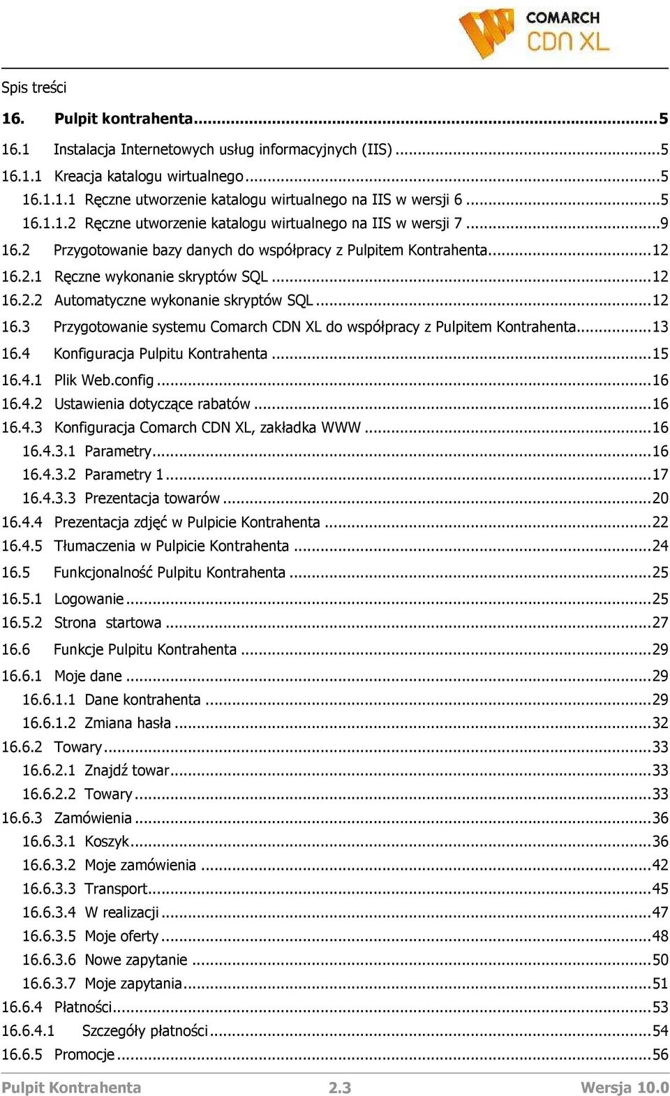 .. 12 16.3 Przygotowanie systemu Comarch CDN XL do współpracy z Pulpitem Kontrahenta... 13 16.4 Konfiguracja Pulpitu Kontrahenta... 15 16.4.1 Plik Web.config... 16 16.4.2 Ustawienia dotyczące rabatów.