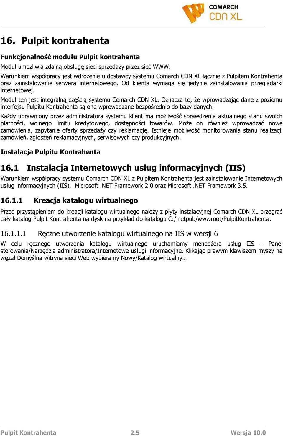 Od klienta wymaga się jedynie zainstalowania przeglądarki internetowej. Moduł ten jest integralną częścią systemu Comarch CDN XL.