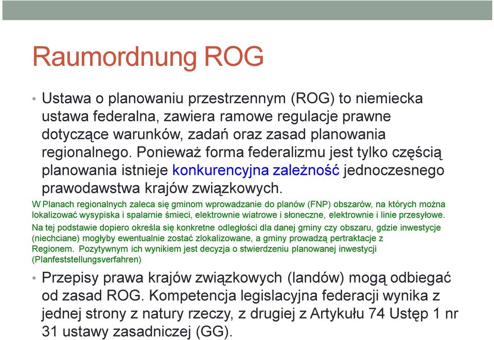 W Planach regionalnych zaleca się gminom wprowadzanie do planów (FNP) obszarów, na których można lokalizować wysypiska i spalarnie śmieci, elektrownie wiatrowe i słoneczne, elektrownie i linie