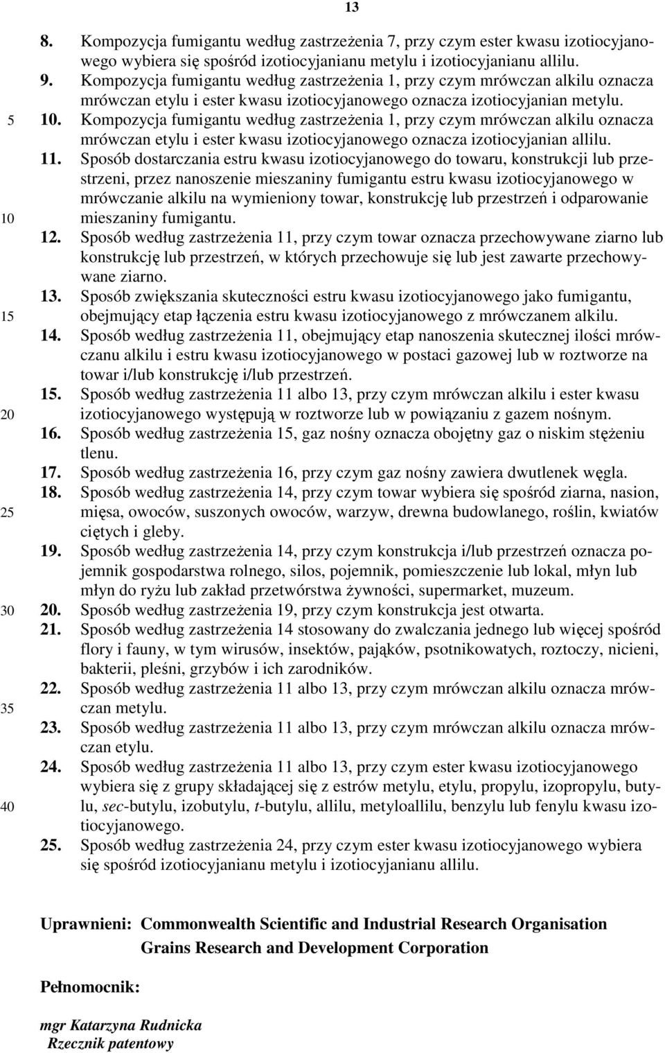 . Kompozycja fumigantu według zastrzeżenia 1, przy czym mrówczan alkilu oznacza mrówczan etylu i ester kwasu izotiocyjanowego oznacza izotiocyjanian allilu. 11.