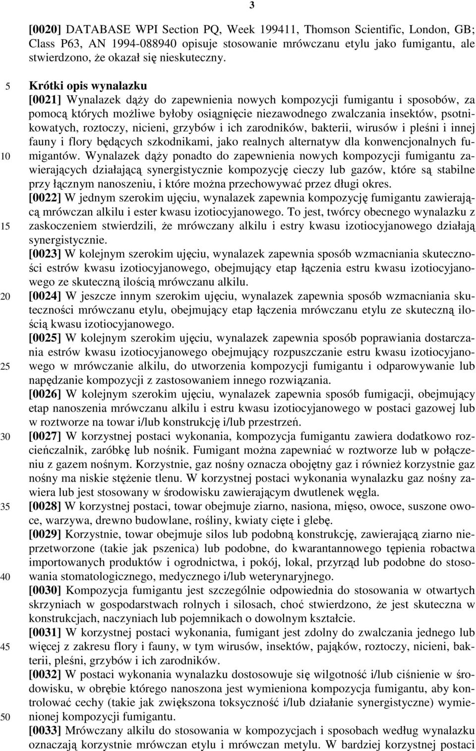 psotnikowatych, roztoczy, nicieni, grzybów i ich zarodników, bakterii, wirusów i pleśni i innej fauny i flory będących szkodnikami, jako realnych alternatyw dla konwencjonalnych fumigantów.