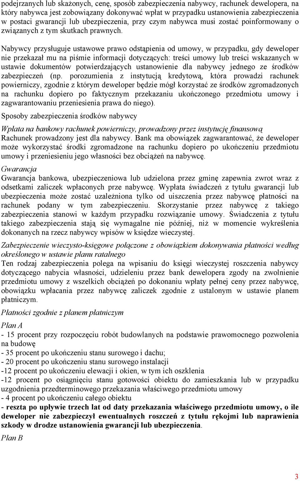 Nabywcy przysługuje ustawowe prawo odstąpienia od umowy, w przypadku, gdy deweloper nie przekazał mu na piśmie informacji dotyczących: treści umowy lub treści wskazanych w ustawie dokumentów