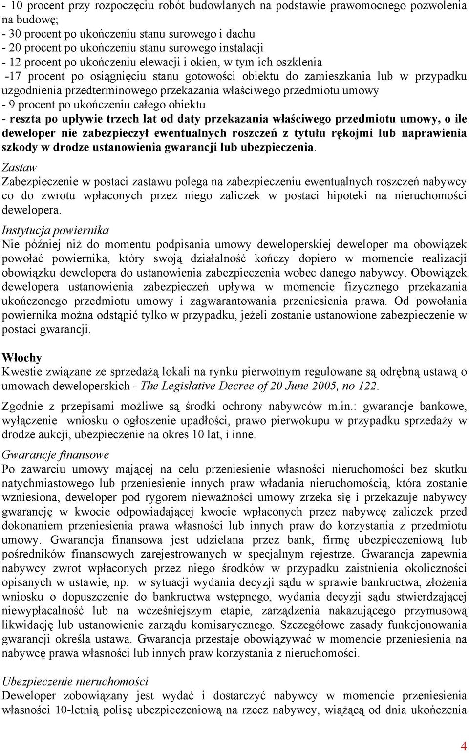 przedmiotu umowy - 9 procent po ukończeniu całego obiektu - reszta po upływie trzech lat od daty przekazania właściwego przedmiotu umowy, o ile deweloper nie zabezpieczył ewentualnych roszczeń z