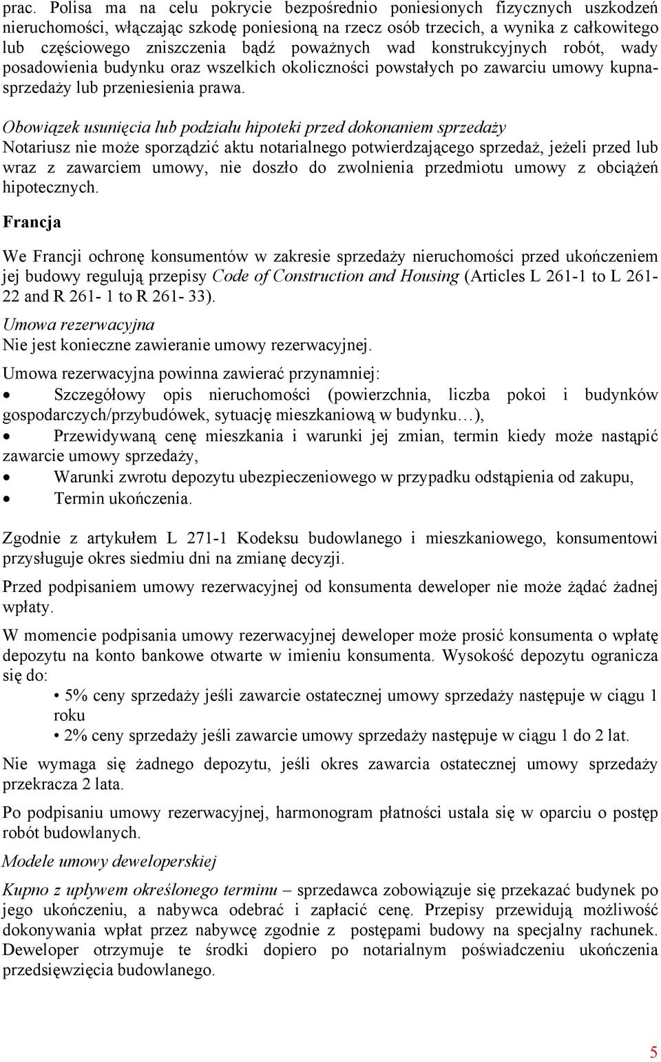 Obowiązek usunięcia lub podziału hipoteki przed dokonaniem sprzedaży Notariusz nie może sporządzić aktu notarialnego potwierdzającego sprzedaż, jeżeli przed lub wraz z zawarciem umowy, nie doszło do