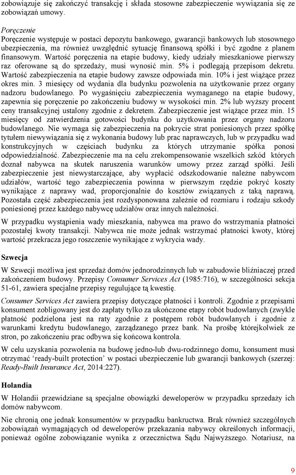 Wartość poręczenia na etapie budowy, kiedy udziały mieszkaniowe pierwszy raz oferowane są do sprzedaży, musi wynosić min. 5% i podlegają przepisom dekretu.