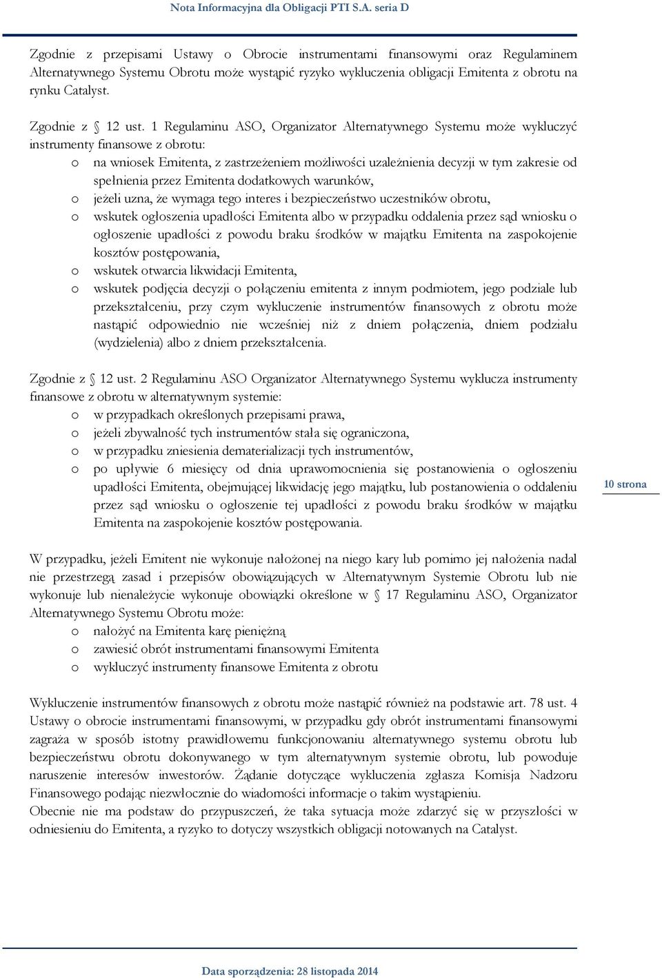 1 Regulaminu ASO, Organizator Alternatywnego Systemu może wykluczyć instrumenty finansowe z obrotu: o na wniosek Emitenta, z zastrzeżeniem możliwości uzależnienia decyzji w tym zakresie od spełnienia