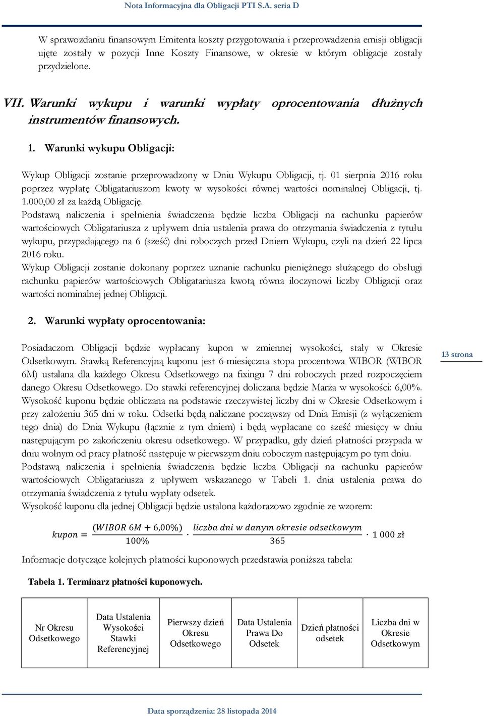 01 sierpnia 2016 roku poprzez wypłatę Obligatariuszom kwoty w wysokości równej wartości nominalnej Obligacji, tj. 1.000,00 zł za każdą Obligację.