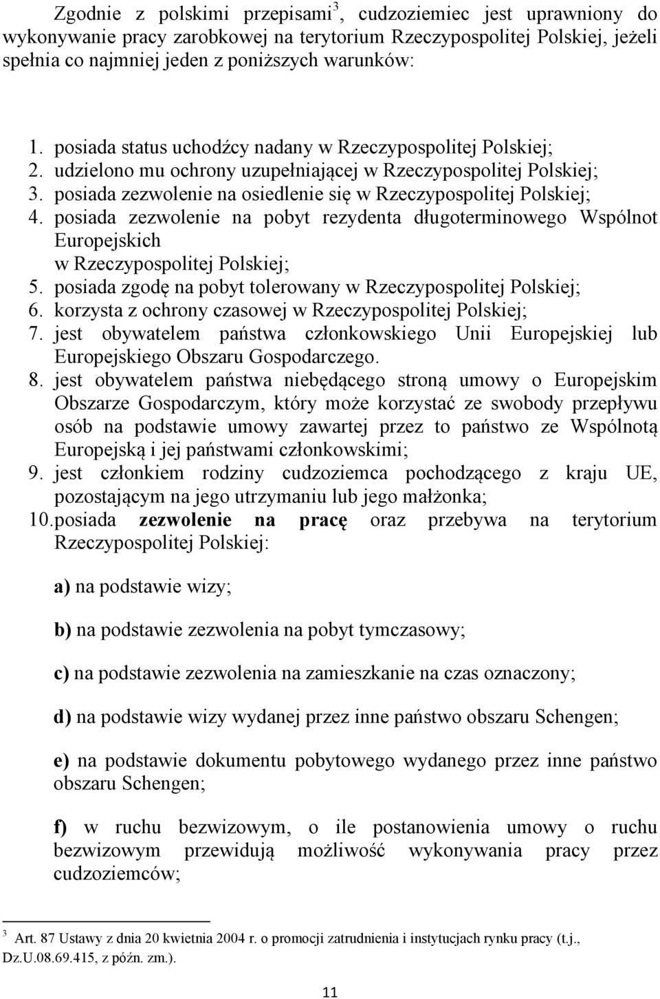 posiada zezwolenie na pobyt rezydenta długoterminowego Wspólnot Europejskich w Rzeczypospolitej Polskiej; 5. posiada zgodę na pobyt tolerowany w Rzeczypospolitej Polskiej; 6.